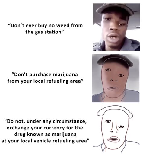 Watch more 'Don't Ever Buy No Weed From The Gas Station Bro' videos on Know Your Meme! 